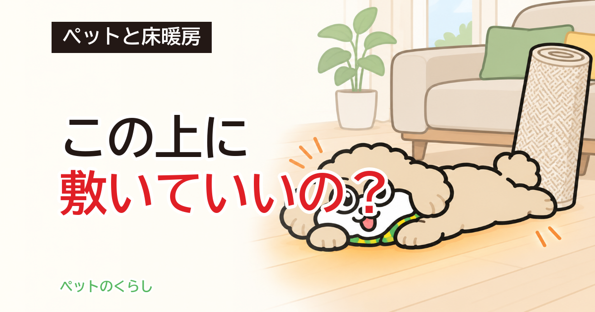 床暖房とペット｜上に敷けるマットと、低温やけどの境目