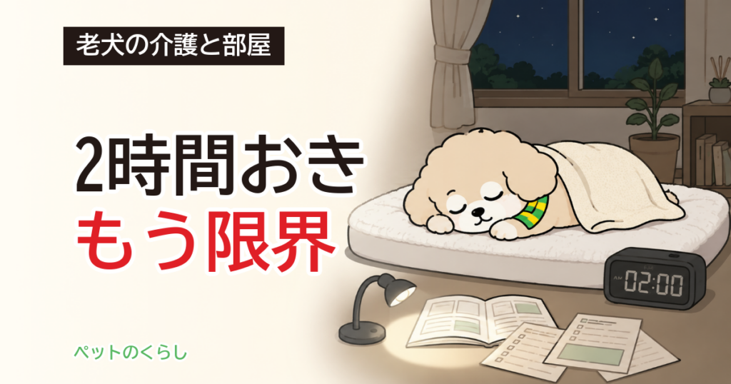 老犬の介護がつらいときの部屋作り｜「2時間ごとの体位変換」を辿ったら、寝具しだいで4時間でした